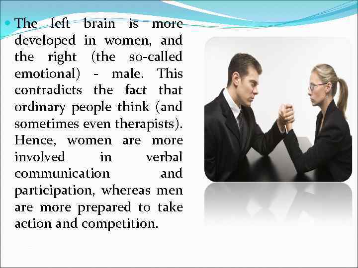  The left brain is more developed in women, and the right (the so-called