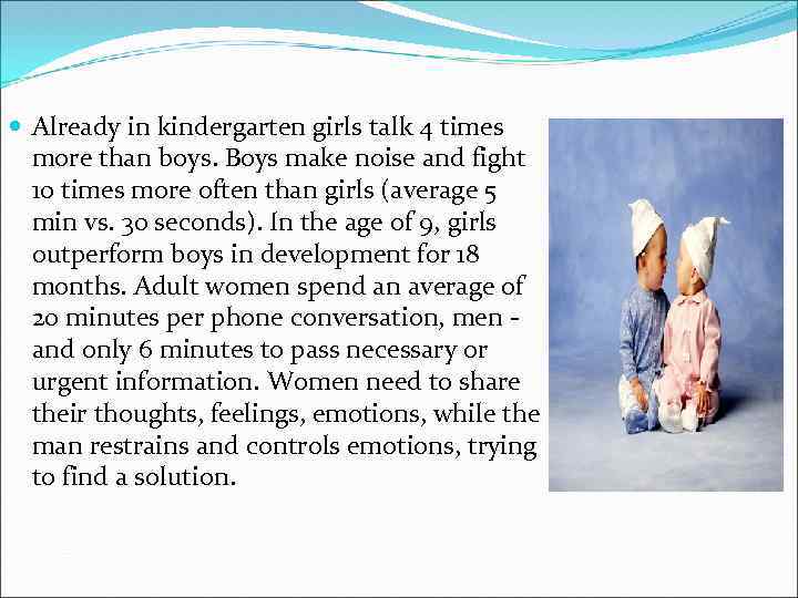  Already in kindergarten girls talk 4 times more than boys. Boys make noise