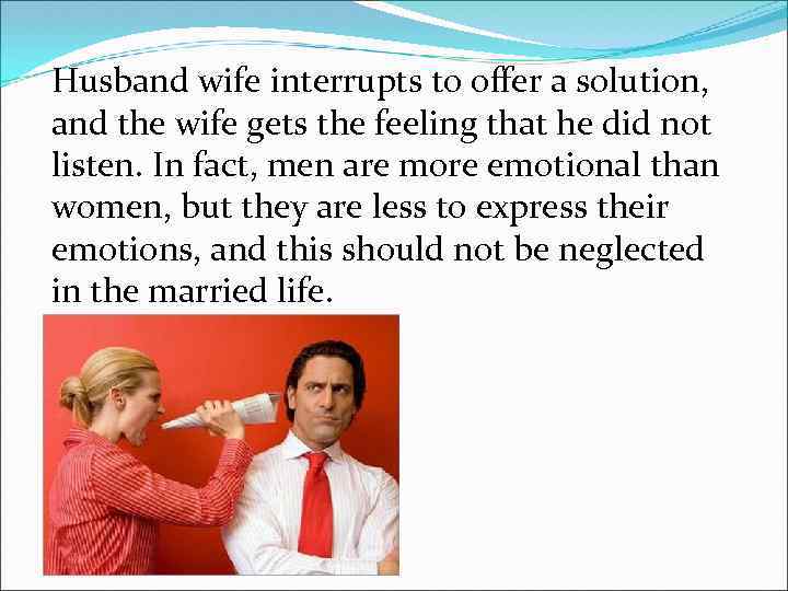 Husband wife interrupts to offer a solution, and the wife gets the feeling that