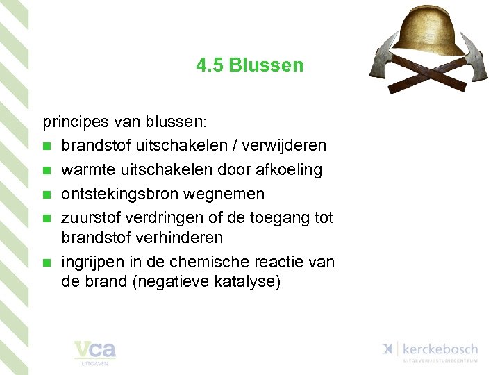 4. 5 Blussen principes van blussen: n brandstof uitschakelen / verwijderen n warmte uitschakelen