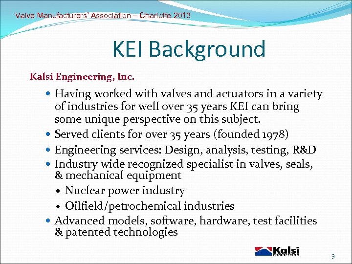 Valve Manufacturers’ Association – Charlotte 2013 KEI Background Kalsi Engineering, Inc. Having worked with