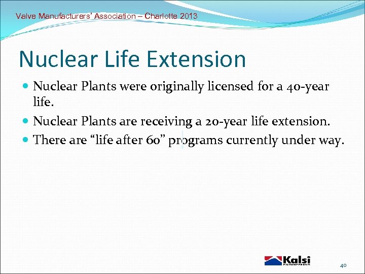 Valve Manufacturers’ Association – Charlotte 2013 Nuclear Life Extension Nuclear Plants were originally licensed