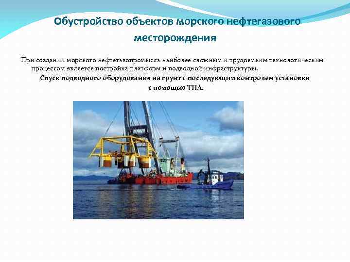 Обустройство объектов морского нефтегазового месторождения При создании морского нефтегазопромысла наиболее сложным и трудоемким технологическим