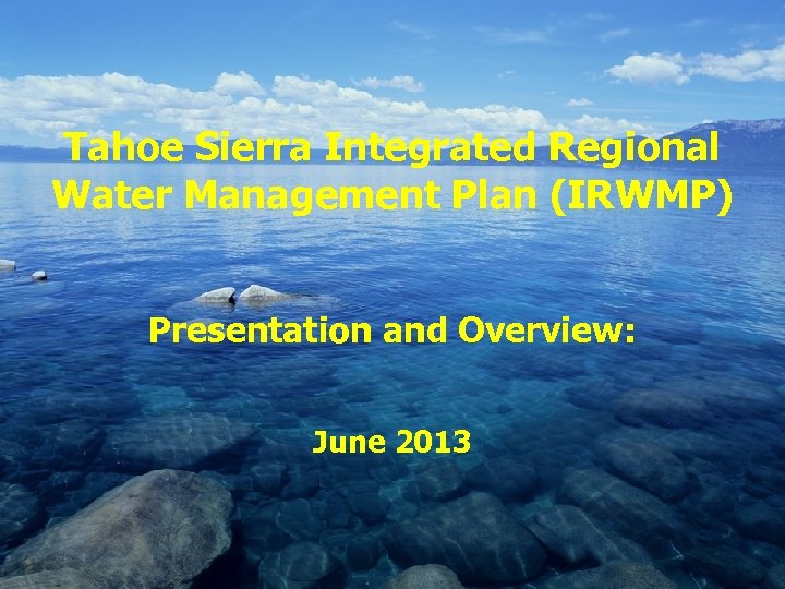 Tahoe Sierra Integrated Regional Water Management Plan (IRWMP) Presentation and Overview: June 2013 