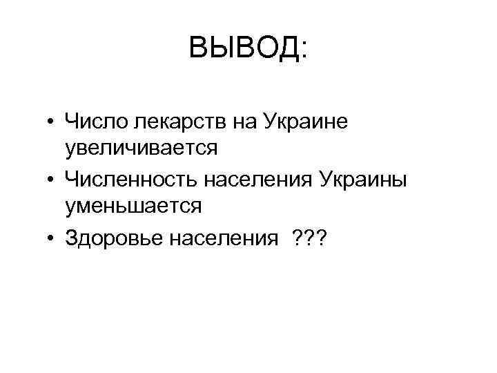 ВЫВОД: • Число лекарств на Украине увеличивается • Численность населения Украины уменьшается • Здоровье