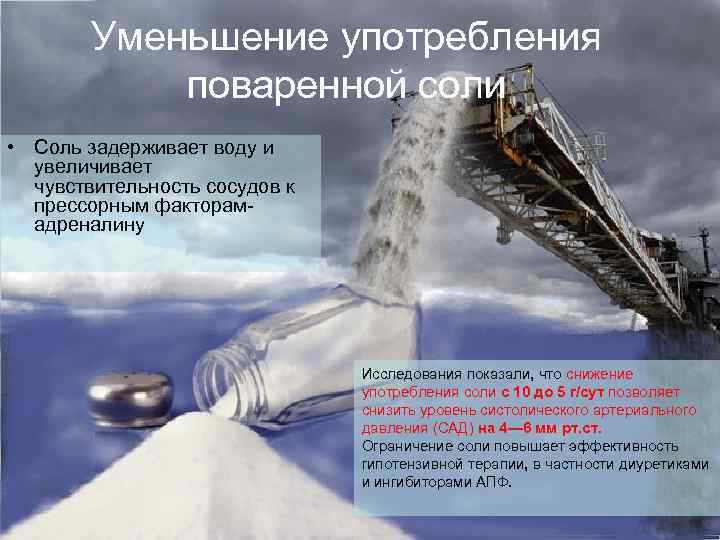 Уменьшение употребления поваренной соли • Соль задерживает воду и увеличивает чувствительность сосудов к прессорным