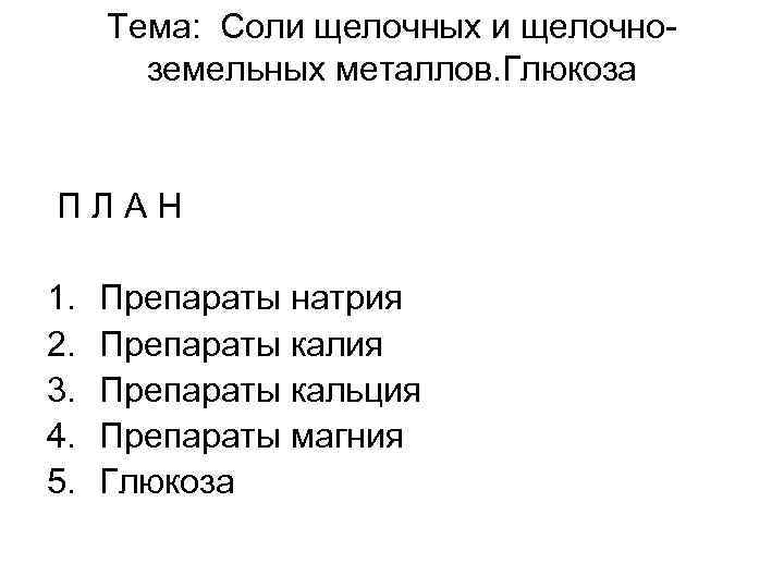 Тема: Соли щелочных и щелочноземельных металлов. Глюкоза ПЛАН 1. 2. 3. 4. 5. Препараты