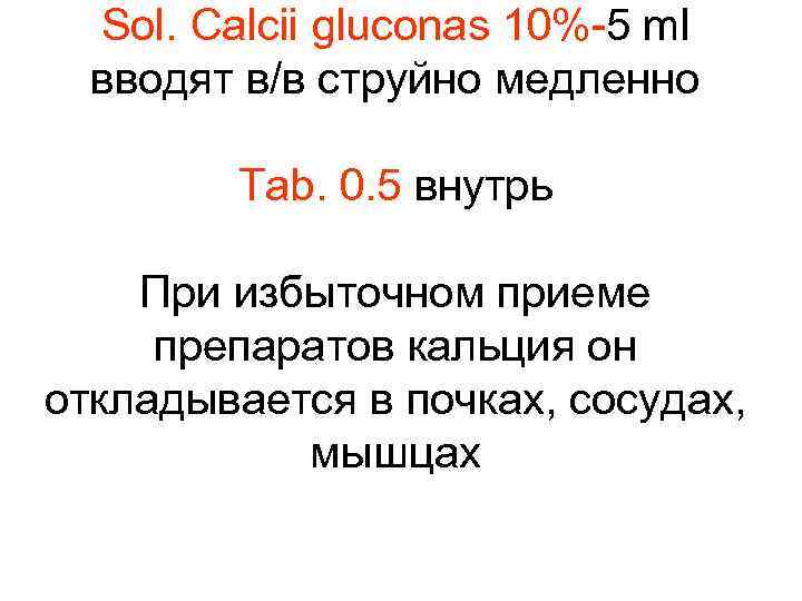 Sol. Calcii gluconas 10%-5 ml вводят в/в струйно медленно Tab. 0. 5 внутрь При