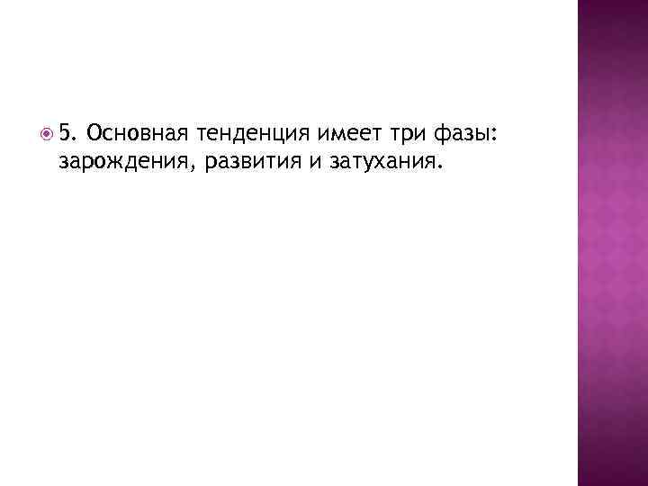  5. Основная тенденция имеет три фазы: зарождения, развития и затухания. 