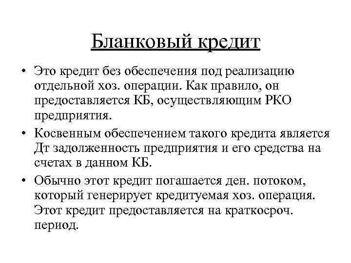 Бланковый кредит • Это кредит без обеспечения под реализацию отдельной хоз. операции. Как правило,