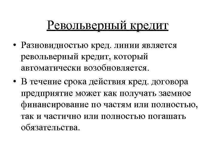 Револьверный кредит • Разновидностью кред. линии является револьверный кредит, который автоматически возобновляется. • В