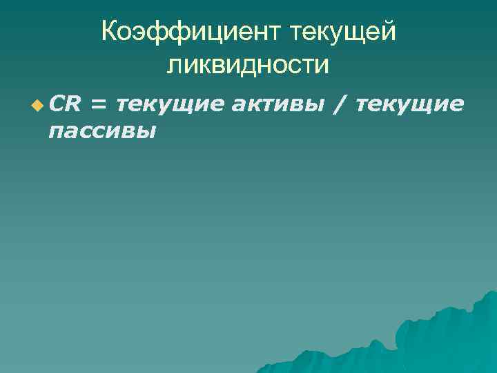 Коэффициент текущей ликвидности u CR = текущие активы / текущие пассивы 