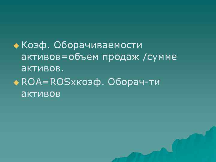 u Коэф. Оборачиваемости активов=объем продаж /сумме активов. u ROA=ROSхкоэф. Оборач-ти активов 