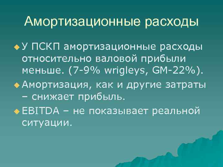 Амортизационные расходы u. У ПСКП амортизационные расходы относительно валовой прибыли меньше. (7 -9% wrigleys,
