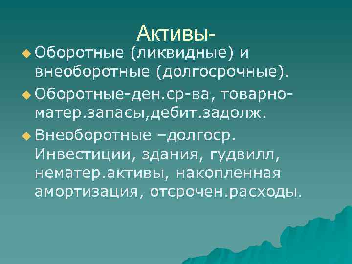 u Оборотные Активы- (ликвидные) и внеоборотные (долгосрочные). u Оборотные-ден. ср-ва, товарноматер. запасы, дебит. задолж.