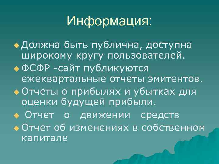 Информация: u Должна быть публична, доступна широкому кругу пользователей. u ФСФР -сайт публикуются ежеквартальные