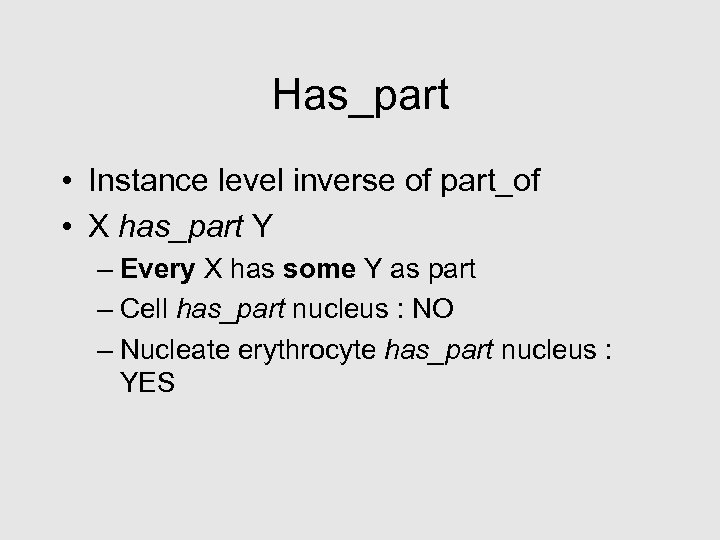 Has_part • Instance level inverse of part_of • X has_part Y – Every X