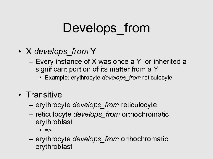 Develops_from • X develops_from Y – Every instance of X was once a Y,