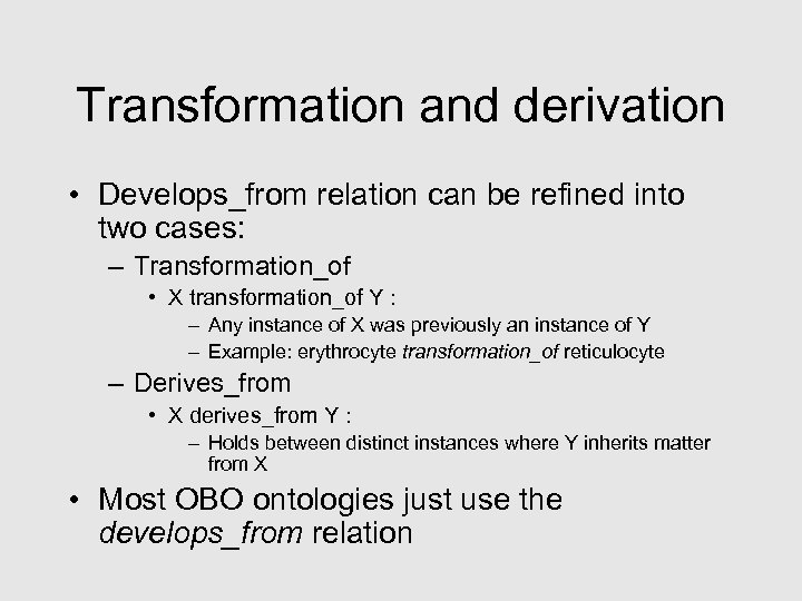 Transformation and derivation • Develops_from relation can be refined into two cases: – Transformation_of