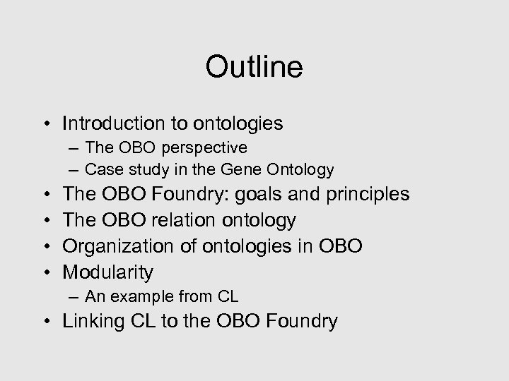Outline • Introduction to ontologies – The OBO perspective – Case study in the