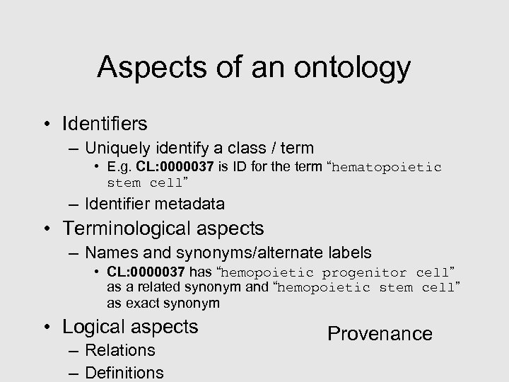 Aspects of an ontology • Identifiers – Uniquely identify a class / term •