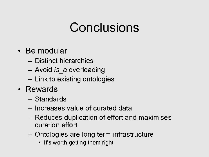 Conclusions • Be modular – Distinct hierarchies – Avoid is_a overloading – Link to
