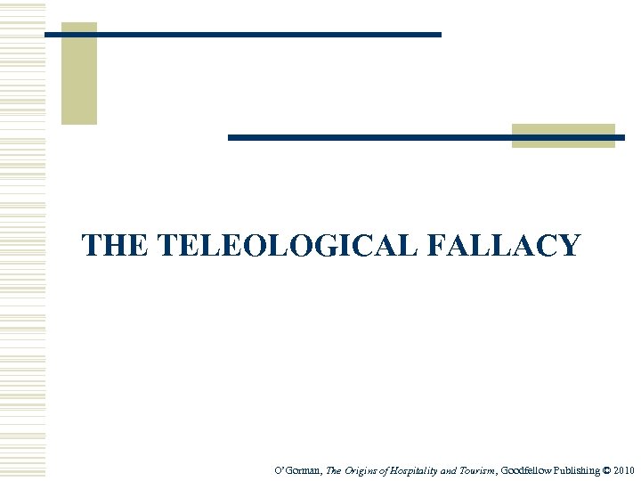 THE TELEOLOGICAL FALLACY O’Gorman, The Origins of Hospitality and Tourism, Goodfellow Publishing © 2010