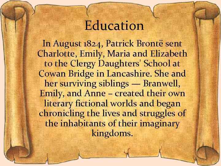 Education In August 1824, Patrick Brontë sent Charlotte, Emily, Maria and Elizabeth to the