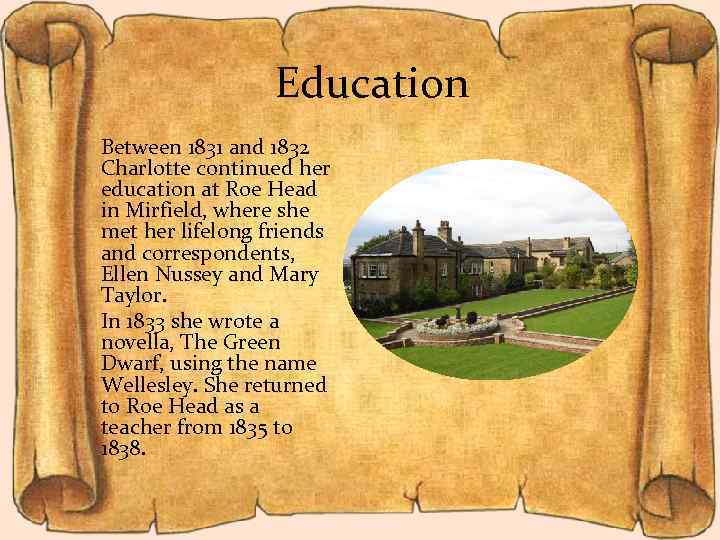 Education Between 1831 and 1832 Charlotte continued her education at Roe Head in Mirfield,