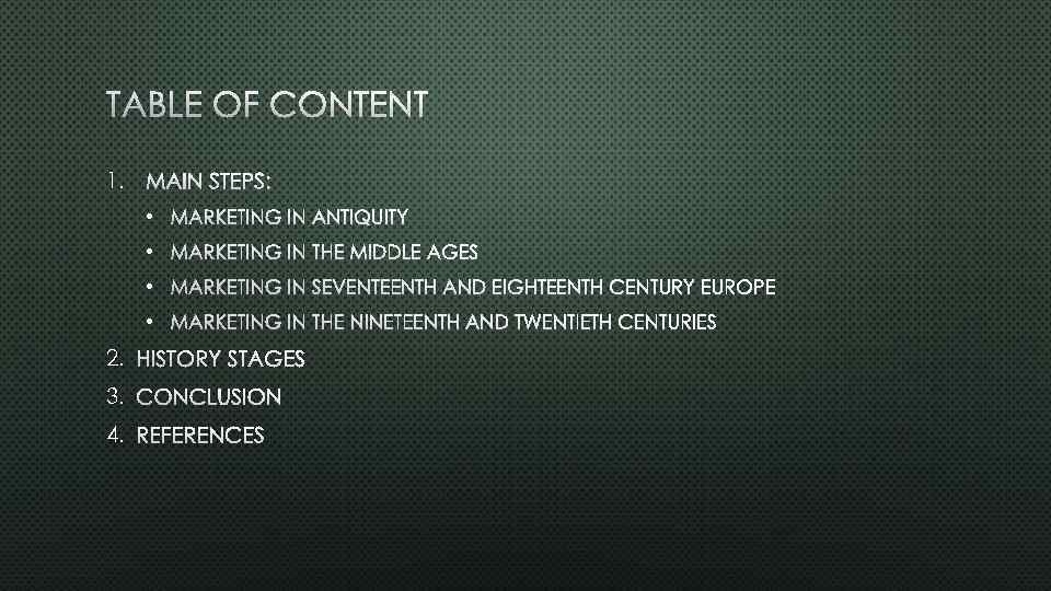 TABLE OF CONTENT 1. MAIN STEPS: • MARKETING IN ANTIQUITY • MARKETING IN THE