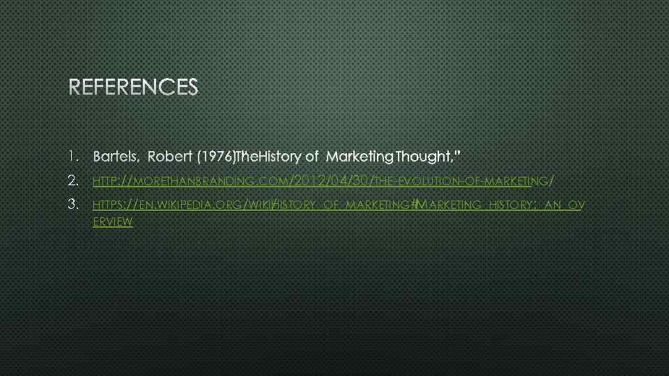 REFERENCES 1. BARTELS, ROBERT (1976) T“ HISTORY OF MARKETING THOUGHT, ” HE 2. HTTP: