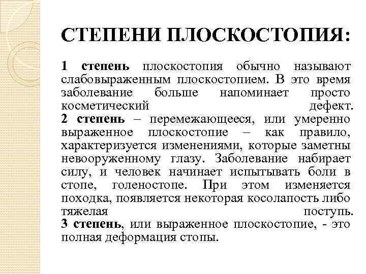 СТЕПЕНИ ПЛОСКОСТОПИЯ: 1 степень плоскостопия обычно называют слабовыраженным плоскостопием. В это время заболевание больше