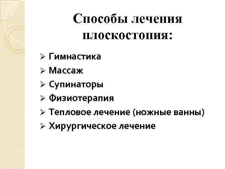 Способы лечения плоскостопия: Гимнастика Ø Массаж Ø Супинаторы Ø Физиотерапия Ø Тепловое лечение (ножные