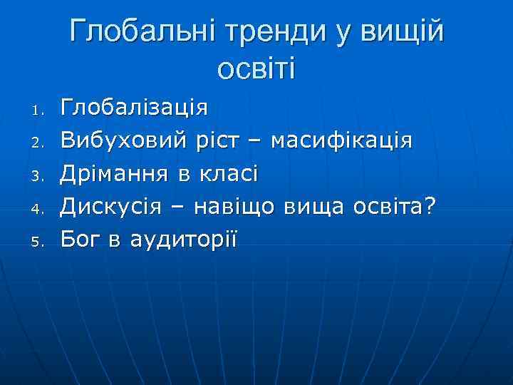Глобальні тренди у вищій освіті 1. 2. 3. 4. 5. Глобалізація Вибуховий ріст –