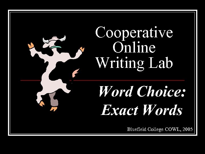 Cooperative Online Writing Lab Word Choice: Exact Words Bluefield College COWL, 2005 