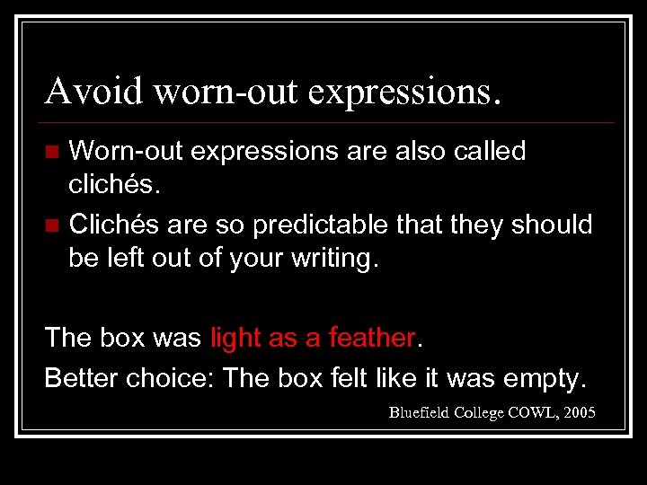 Avoid worn-out expressions. Worn-out expressions are also called clichés. n Clichés are so predictable