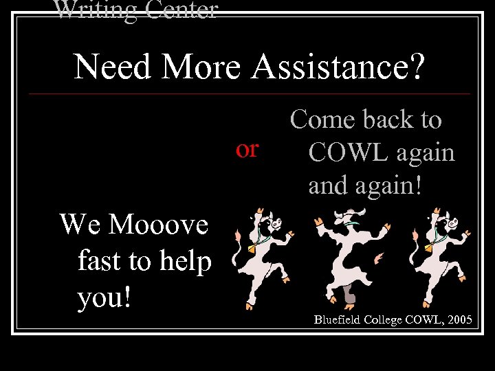Writing Center Need More Assistance? or We Mooove fast to help you! Come back