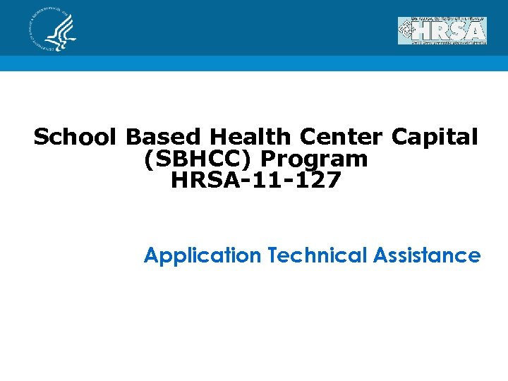 School Based Health Center Capital (SBHCC) Program HRSA-11 -127 Application Technical Assistance 