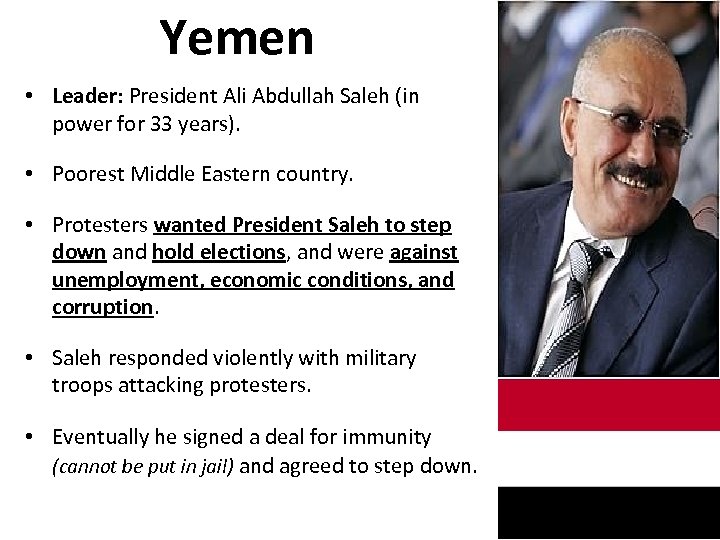 Yemen • Leader: President Ali Abdullah Saleh (in power for 33 years). • Poorest