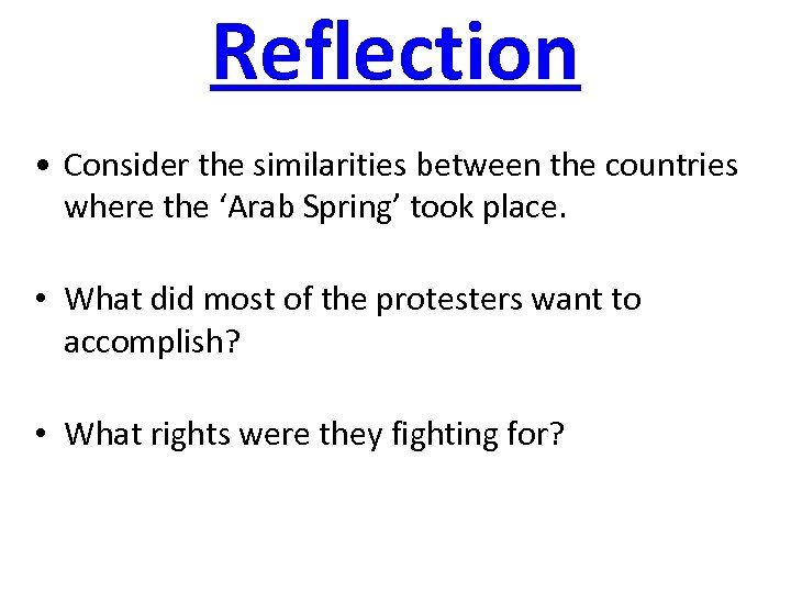 Reflection • Consider the similarities between the countries where the ‘Arab Spring’ took place.