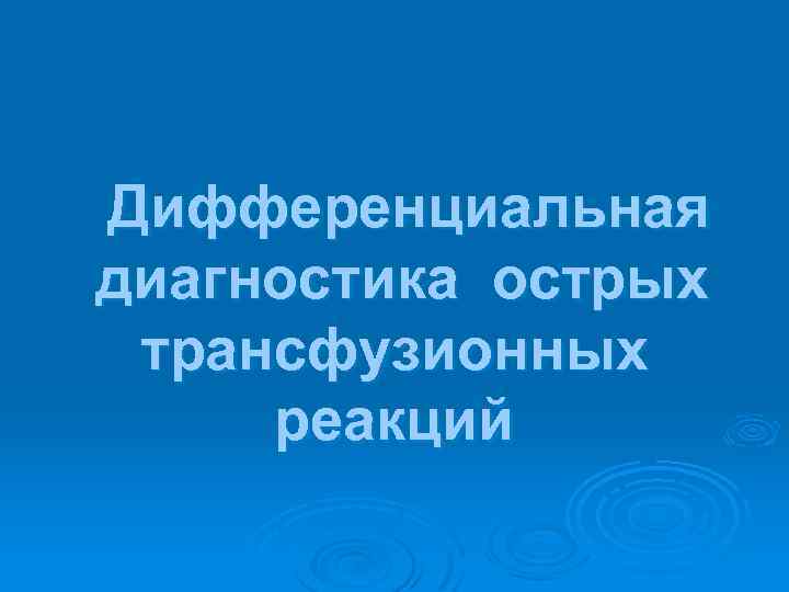  Дифференциальная диагностика острых трансфузионных реакций 