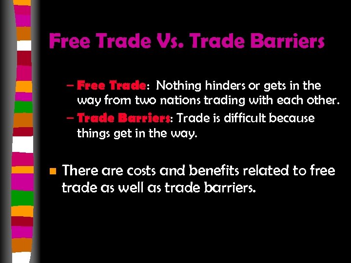 Free Trade Vs. Trade Barriers – Free Trade: Nothing hinders or gets in the