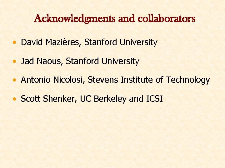 Acknowledgments and collaborators • David Mazières, Stanford University • Jad Naous, Stanford University •