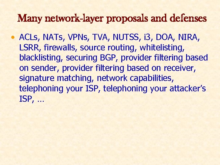 Many network-layer proposals and defenses • ACLs, NATs, VPNs, TVA, NUTSS, i 3, DOA,
