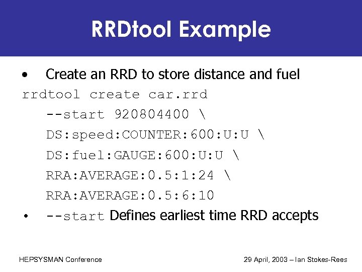 RRDtool Example • Create an RRD to store distance and fuel rrdtool create car.