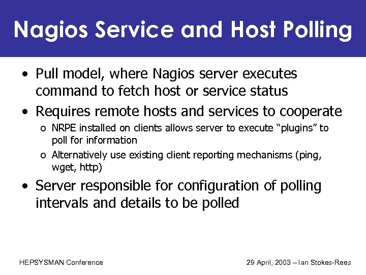 Nagios Service and Host Polling • Pull model, where Nagios server executes command to