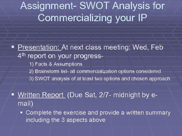 Assignment- SWOT Analysis for Commercializing your IP § Presentation: At next class meeting: Wed,