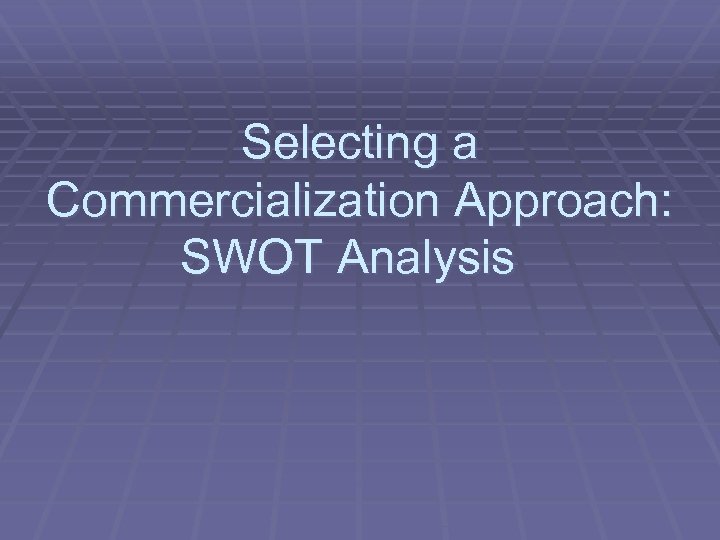 Selecting a Commercialization Approach: SWOT Analysis 
