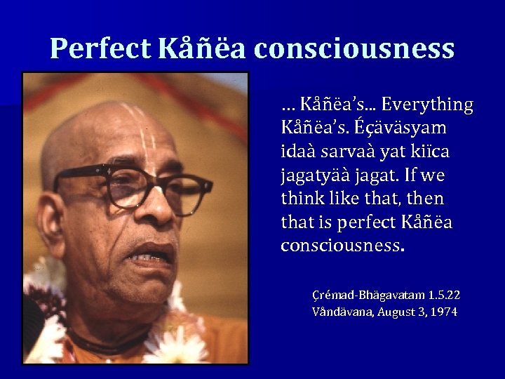 Perfect Kåñëa consciousness … Kåñëa’s. . . Everything Kåñëa’s. Éçäväsyam idaà sarvaà yat kiïca