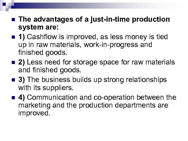 n n n The advantages of a just-in-time production system are: 1) Cashflow is